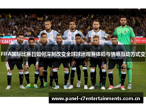 FIFA国际比赛日如何深刻改变全球球迷观赛体验与情感互动方式变