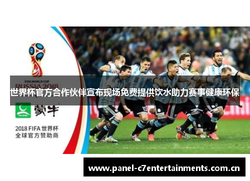 世界杯官方合作伙伴宣布现场免费提供饮水助力赛事健康环保