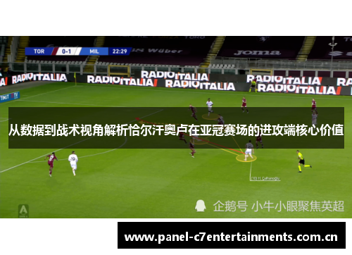 从数据到战术视角解析恰尔汗奥卢在亚冠赛场的进攻端核心价值