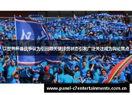 以世界杯备战争议为引回顾关键球员状态引发广泛关注成为舆论焦点