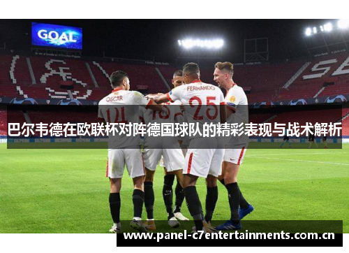 巴尔韦德在欧联杯对阵德国球队的精彩表现与战术解析