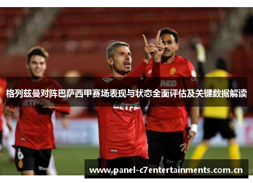 格列兹曼对阵巴萨西甲赛场表现与状态全面评估及关键数据解读