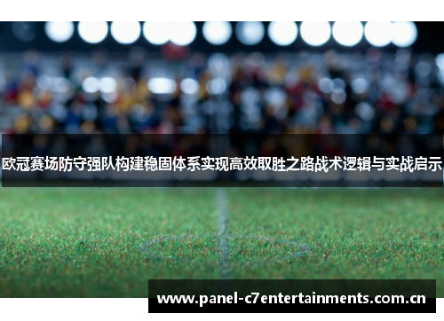欧冠赛场防守强队构建稳固体系实现高效取胜之路战术逻辑与实战启示 欧冠赛场防守强队构建稳固体系实现高效取胜之路战术逻辑与实战启示