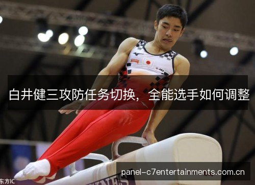 白井健三攻防任务切换，全能选手如何调整